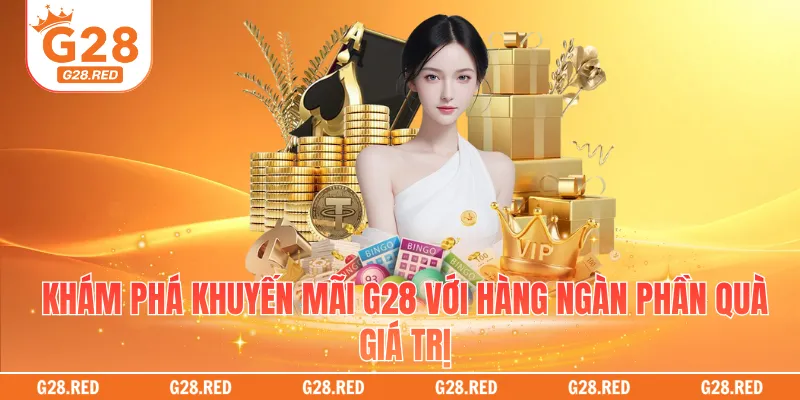 Khám phá khuyến mãi G28 với hàng ngàn phần quà giá trị