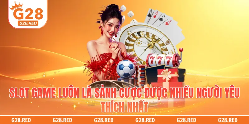 Slot game luôn là sảnh cược được nhiều người yêu thích nhất